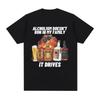 Alcholism Doesnt Run In My Family It Drives T Shirt Funny Drunk Driving Men Women Fashion Hip Hop T-shirt Casual T-shirts