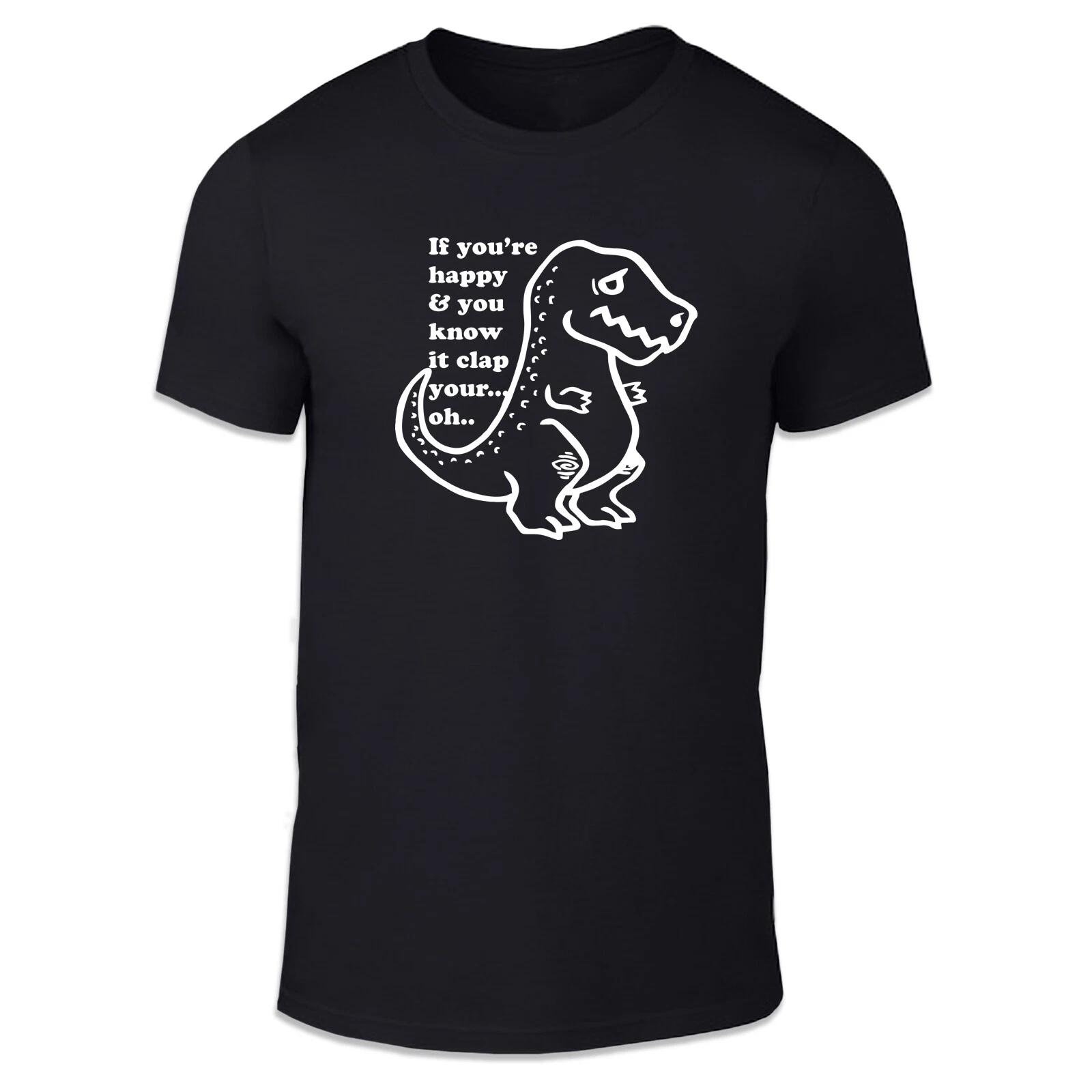 

If Your Happy And You Know It...Ohh Unisex T Shirt - Fun Dinosaur T Rex Humour M