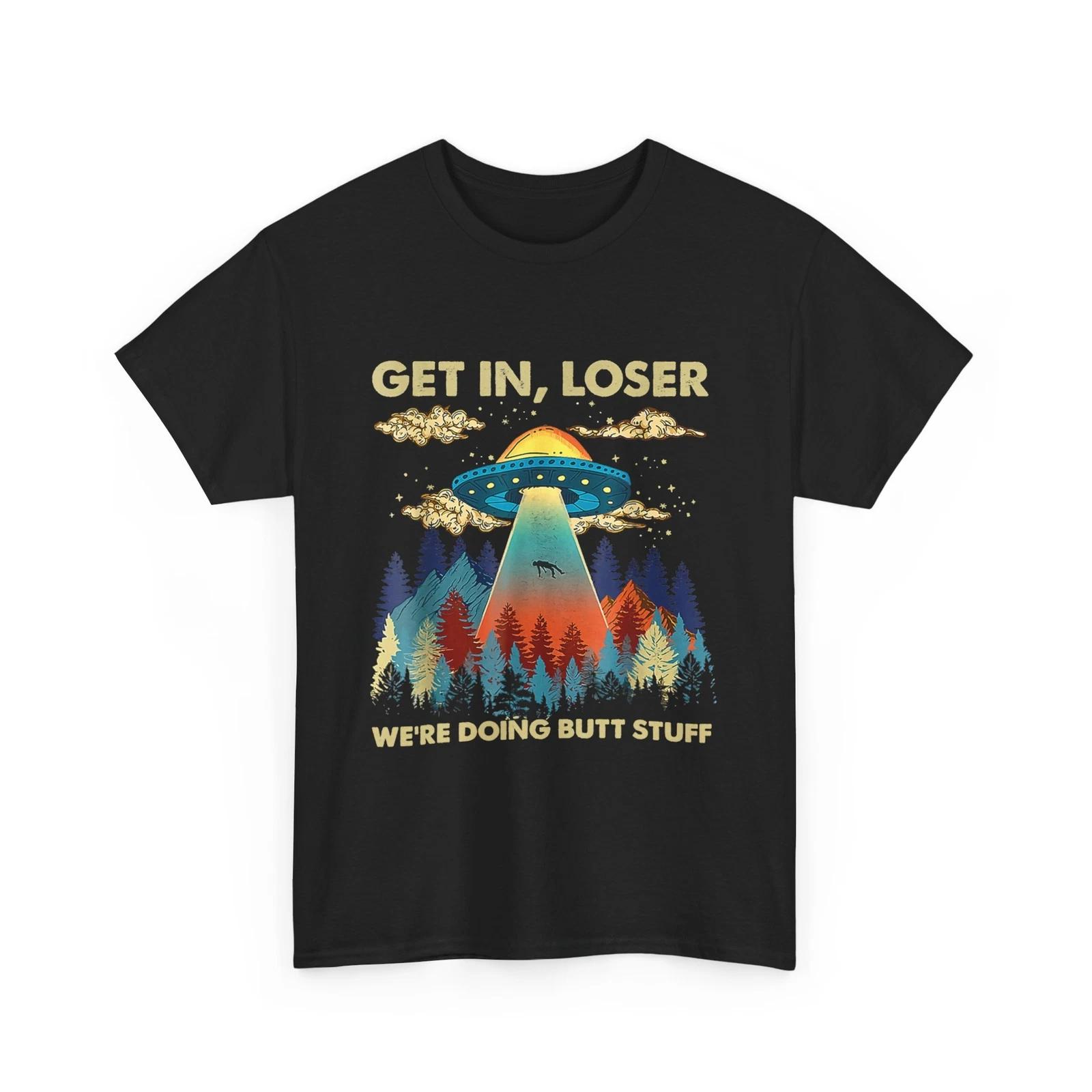 Get In Loser Alien UFO Funny We re Doing Butt Stuff UFO Shirt S
