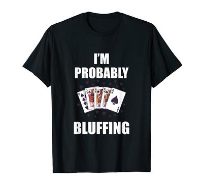 Probably Bluffing Funny Poker Player Casino Gambling I'm T-Shirt