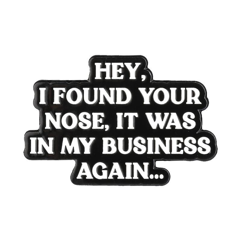 Anti-Social Rude Sarcastic Quotes Enamel Pins I Found Your Nose It Was In My Business Again Brooches Lapel Badge Jewelry Gifts