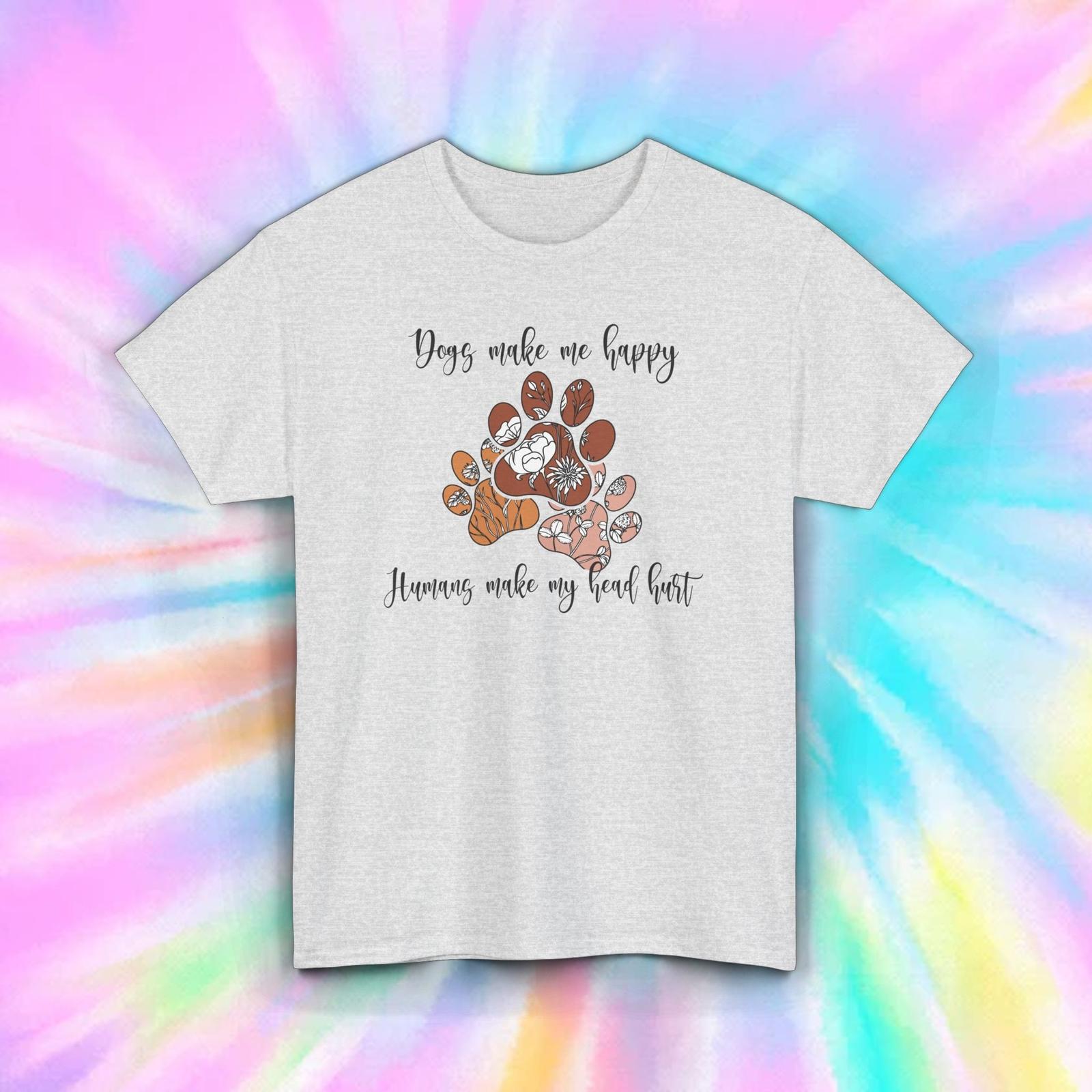 Dogs Make Me Happy T-Shirt S-5XL Humans Make My Head Hurt Tee XXXXL