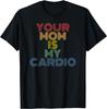 Deine Mutter ist mein Cardio-Workout lustiger sarkastischer Witz T-Shirt