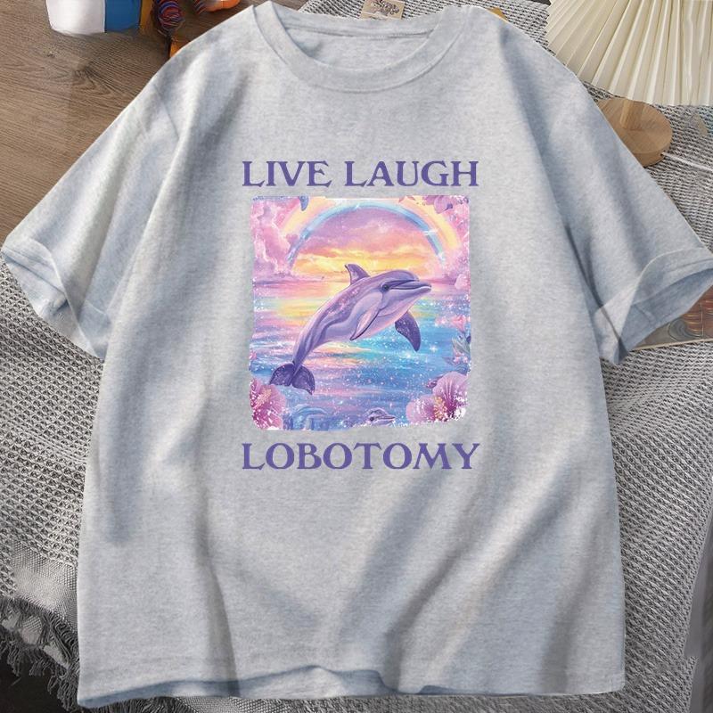 Live Laugh Lobotomy T Shirt WOMEN Funny Dolphin Meme Tshirt Silly Weird Cotton Short Sleeve Tshirt Unisex Printed Tshirt Tops