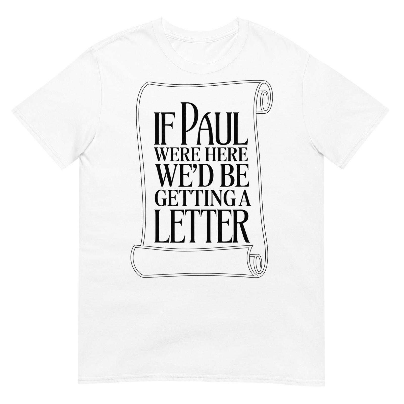 If Paul were Here We d Be Getting A Letter Bible Humor T-Shirt XXXL