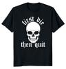 First Die Then Quit Motivational Bodybuilding Lifestyle Quote Gym T-Shirt