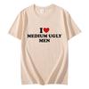 I Love Medium Ugly Men Funny Meme Tshirt High Quality Fashion Oversized Tshirts Men Women Casual Cotton Short Sleeve T Shirt