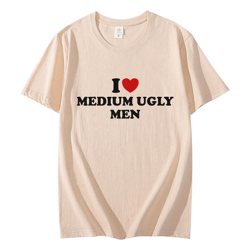 I Love Medium Ugly Men Funny Meme Tshirt High Quality Fashion Oversized Tshirts Men Women Casual Cotton Short Sleeve T Shirt