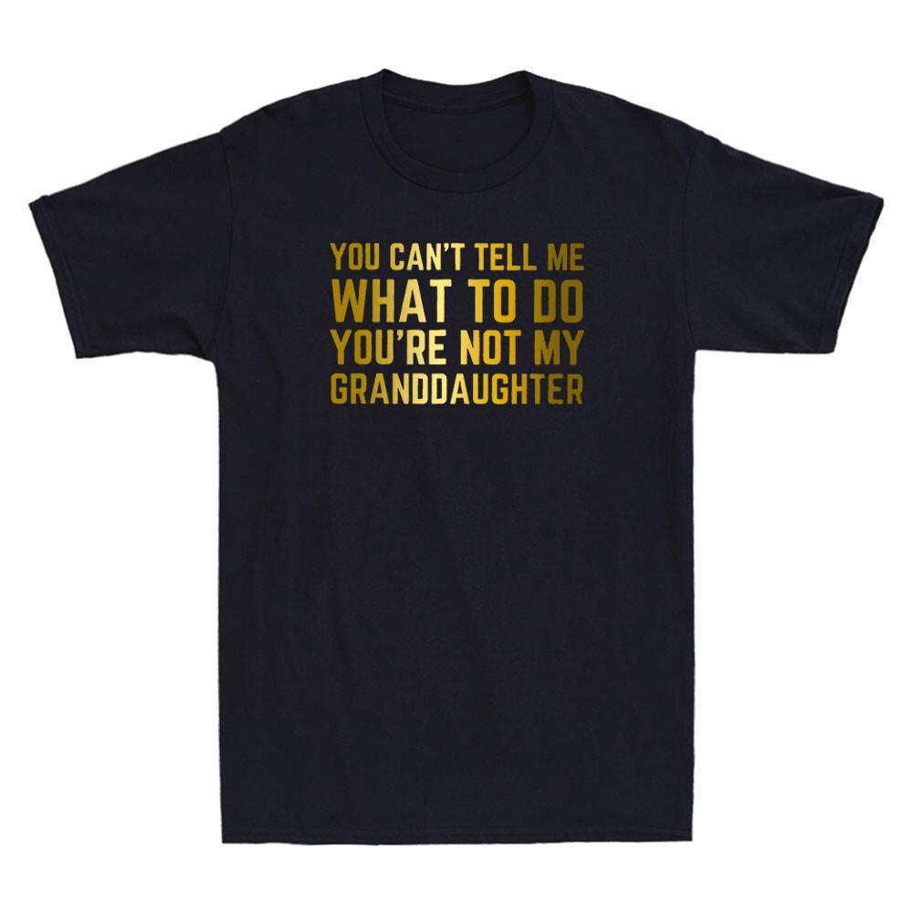 You Can t Tell Me What To Do You re Not My Granddaughter Funny Quote Men T-shirt S