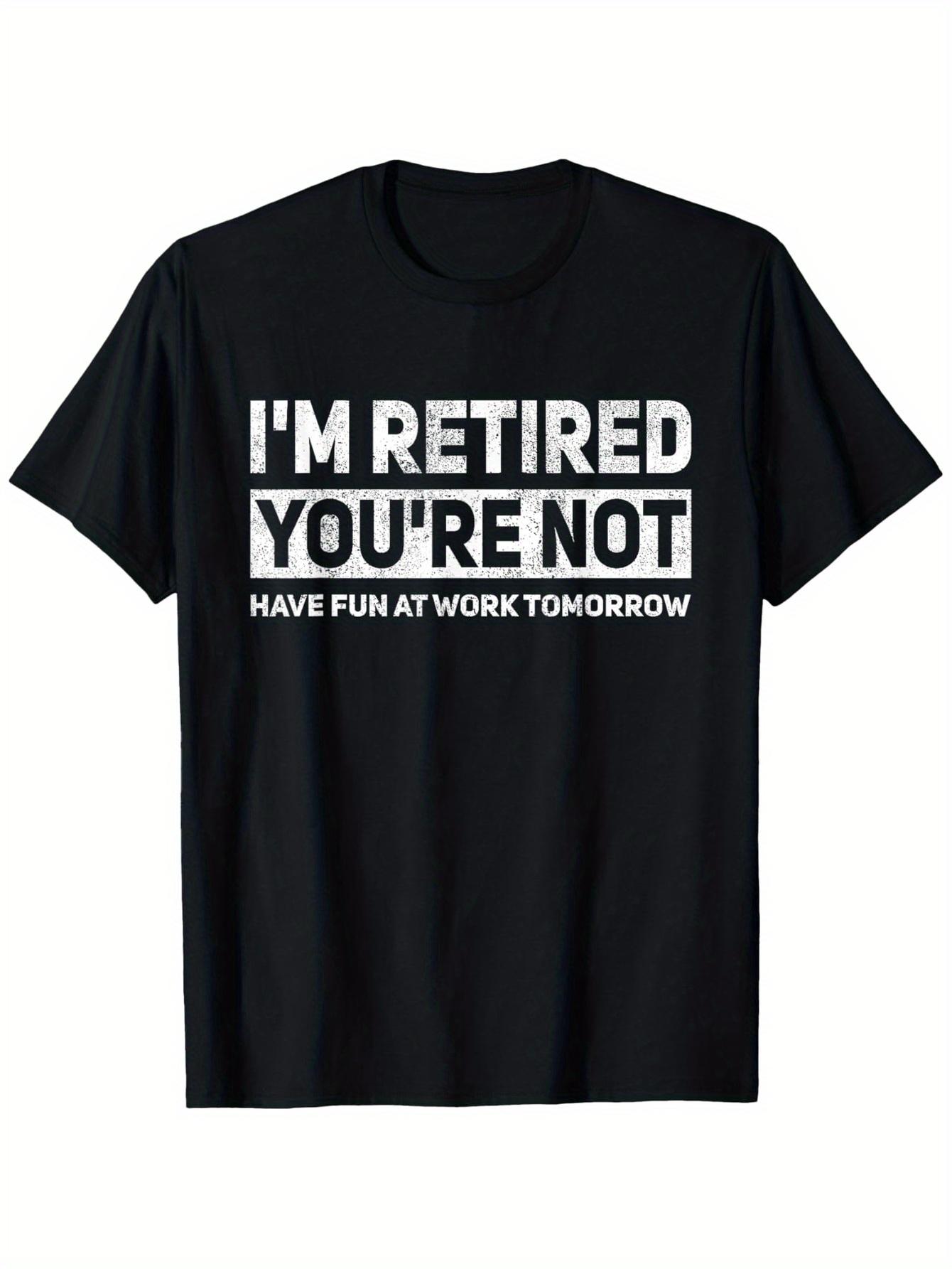 

Funny I m Retired You re Not Have Fun At Work Tomorrow Graphic T-shirt for Men - Slim Fit Casual Crew Neck Tee L
