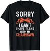 Sorry I Can't I Have Plans with My Chainsaw Funny Lumberjack Gift Unisex T-Shirt