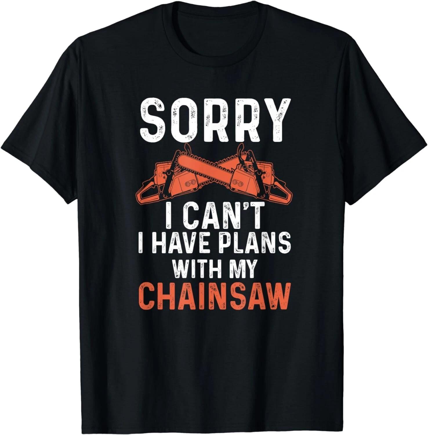 Sorry i can t i have plans with my chainsaw funny lumberjack Gift Unisex T-Shirt S