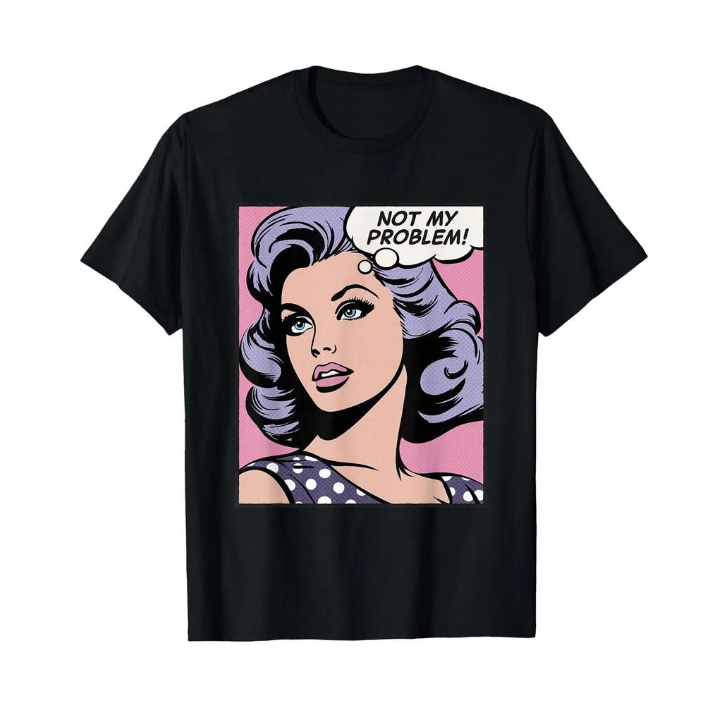 Not My Problem Pop Art Girl T Shirt Vintage Designer Clothes Top For Everyday Wear Comfortable Casual Unisex Streetwear