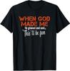 When God Made Me He Grinned and Said Funny Sarcastic Saying T-Shirt