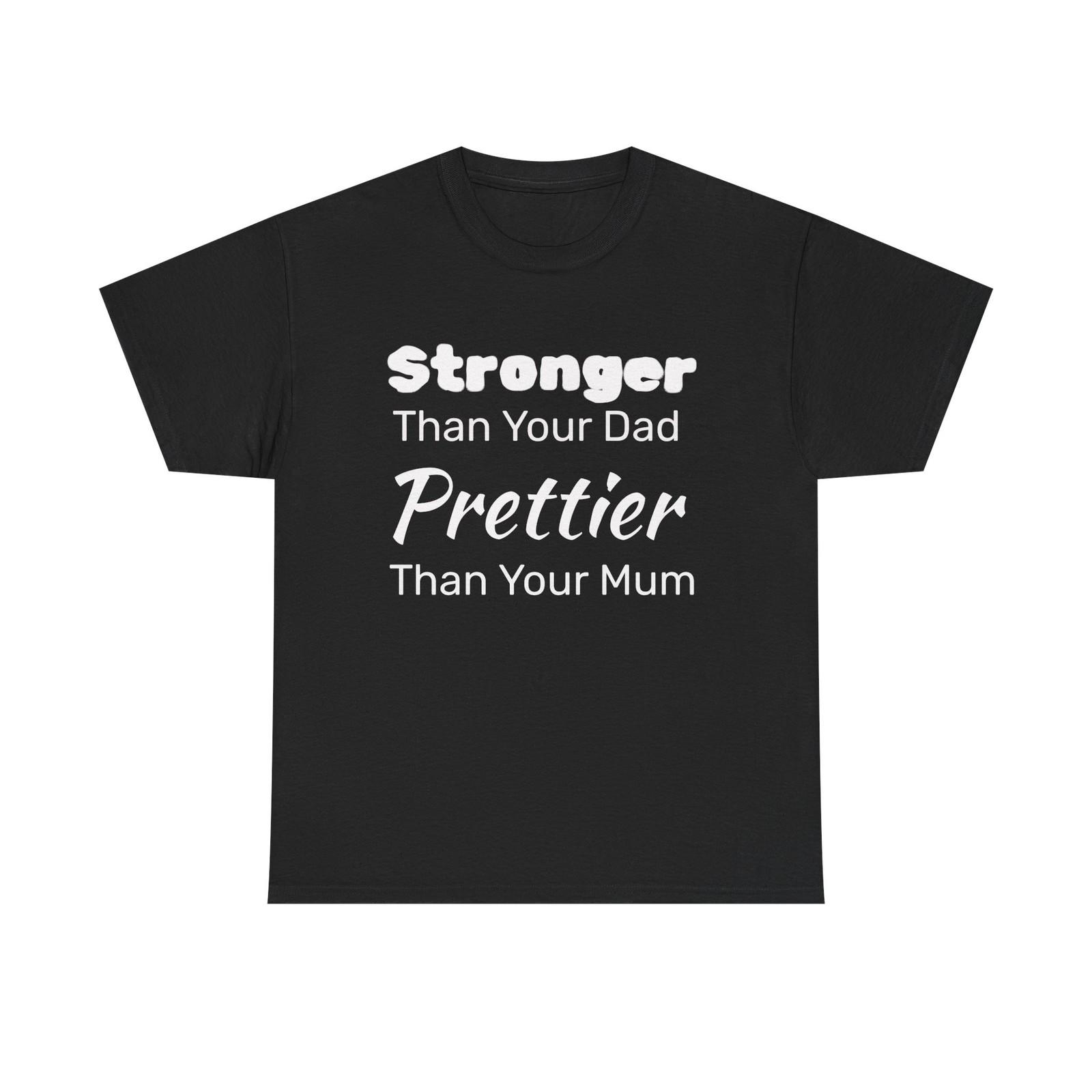 Stronger Than Your Dad, Prettier Than Your Mum Funny Gym Tee Shirt T-Shirt 4XL