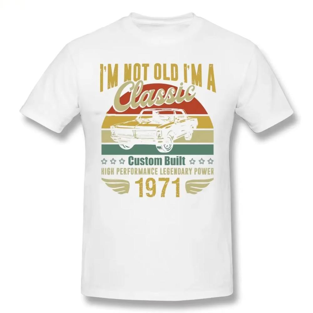 I'm Not Old I'm A Classic 1971 50 Years Old Birthday Gift T Shirt Vintage Big Size Cotton Custom Short Sleeve T Shirt Men