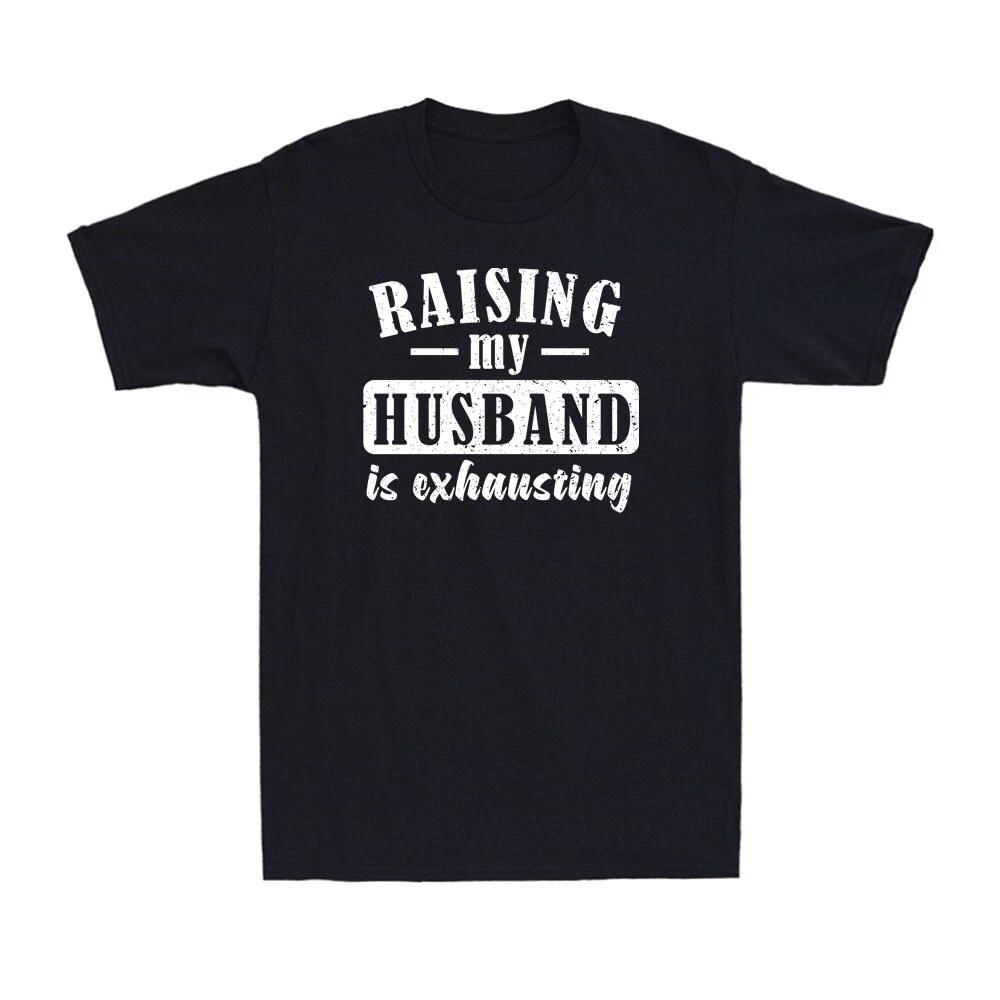 Raising My Husband Is Exhausting T-Shirt Funny Wife Saying Retro Unisex T-Shirt XXL