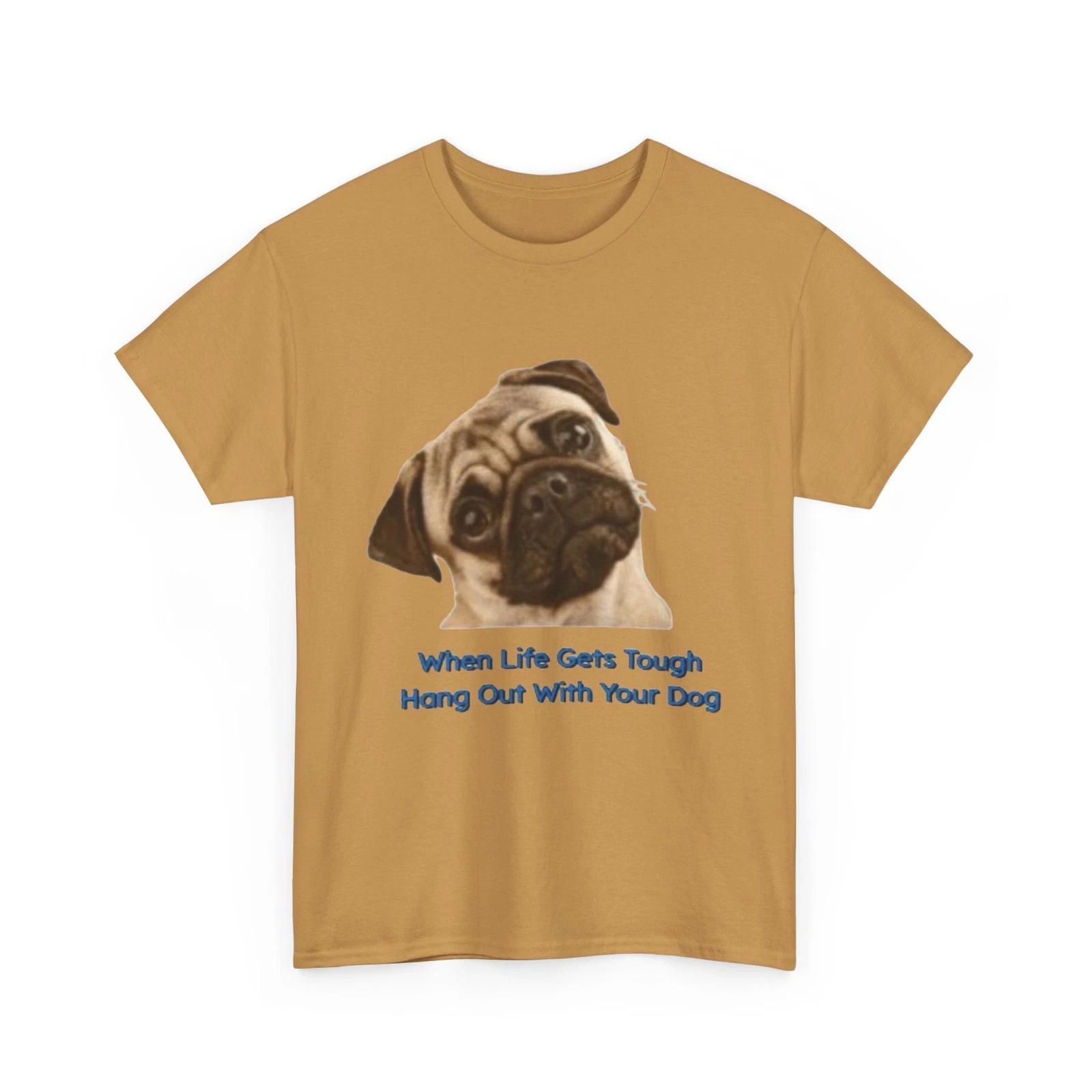 Pug Face  When Life Gets Tough Hang Out With Your Dog  Printed T shirt S