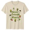 Never Enough Plants T-Shirt Succulent Houseplant Birthday Gift For Him And Her