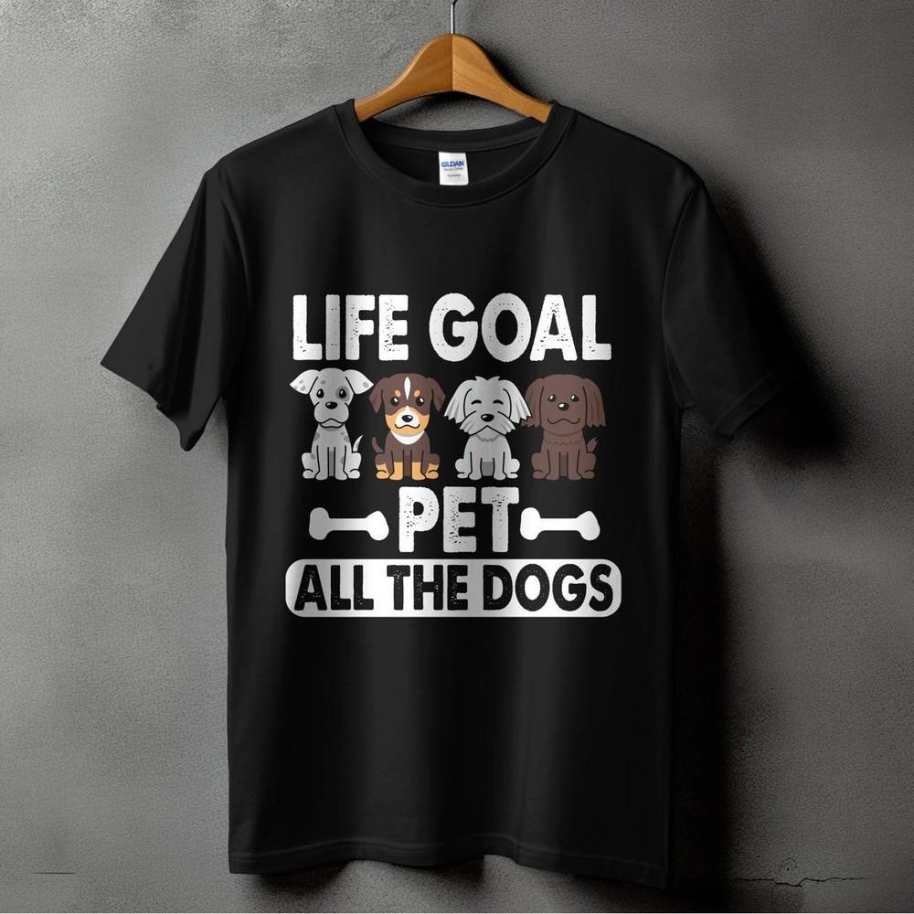 Life Goal Pet All Dogs T-Shirt - Cute Dog Lover Gift for Men, Women & Kids Unisex T-Shirt S