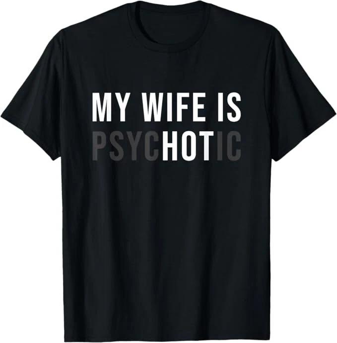 My Wife Is Hot Psychotic Adult Humour T-Shirt L
