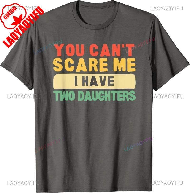 You Cant Scare Me I Have Two Daughters Papa Father TShirt Funny Man Shirt Summer Cotton Shortsleev Tee Tops Camisetas Hombre