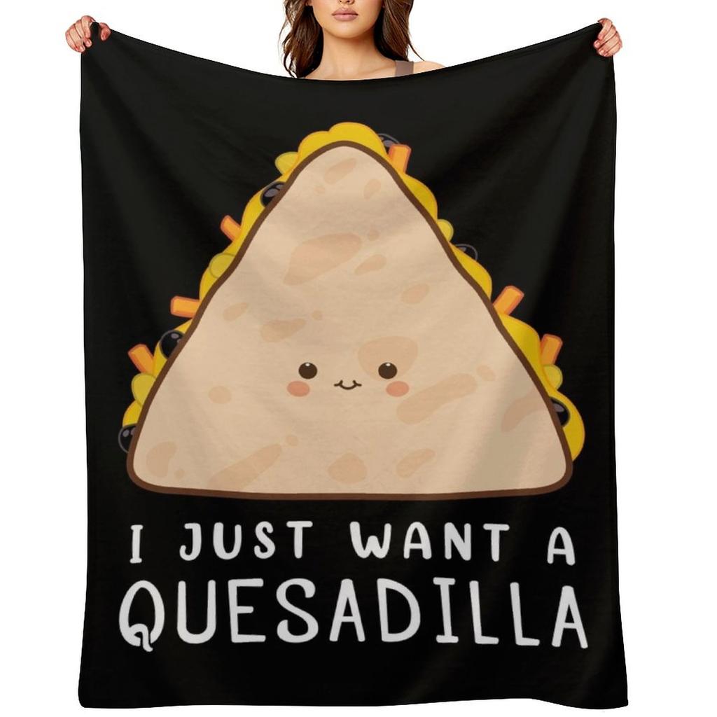 Funny Mexican Food Lover I Just Want A Quesadilla design Throw Blanket Moving halloween Personalized Gift Furrys Blankets