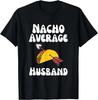Valentine's Day Humor Taco | Funny Nacho Average Husband T Shirt