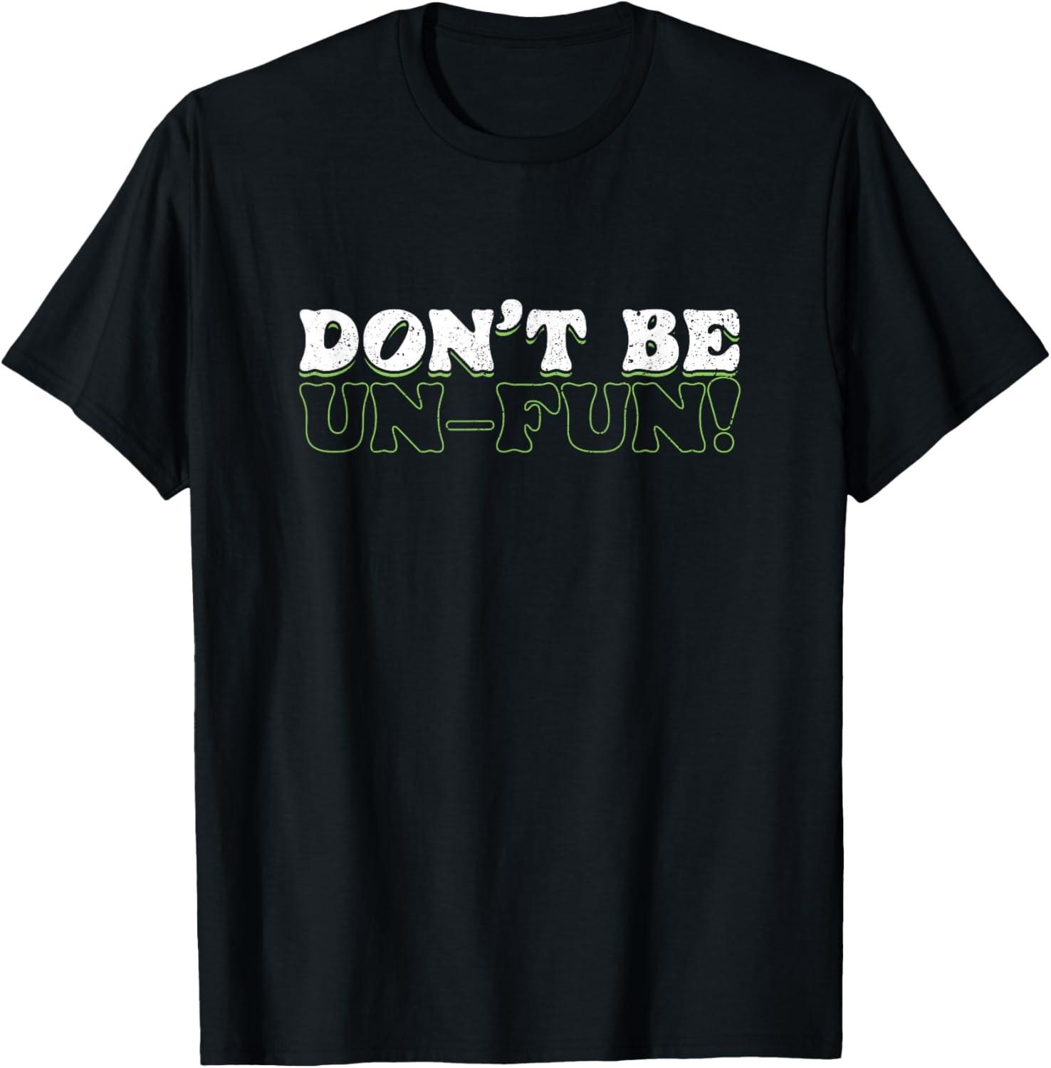 Funny Don t Be Un-Fun Humor Joke Party T-Shirt S