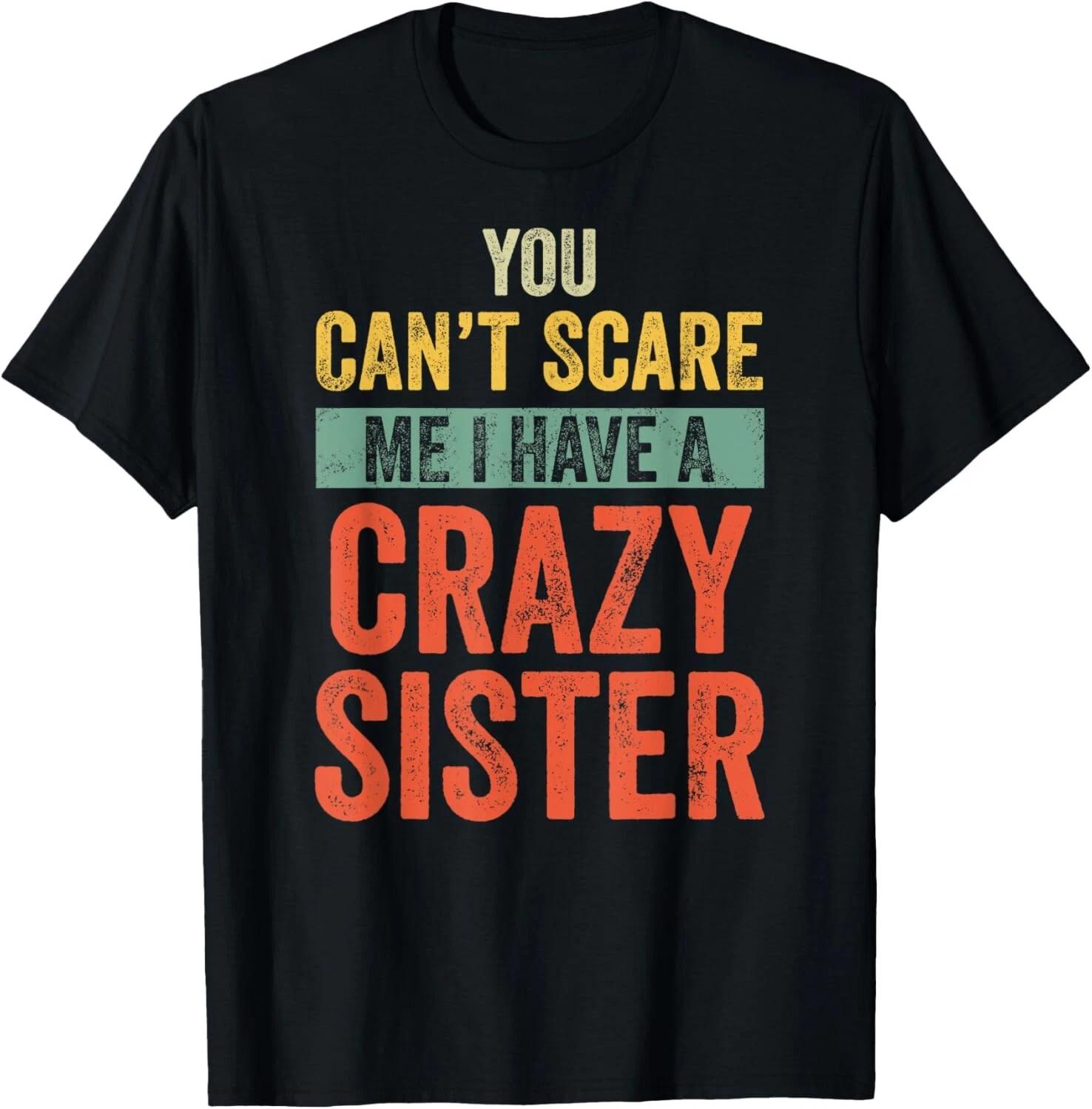 Halloween You Can_t Scare Me I Have A Crazy Sister Funny T- Shirt 3XL