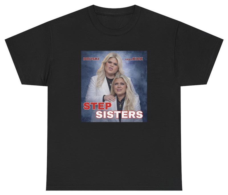 Stepsisters Erika Kirk Druski Tee Unisex T-Shirt Funny Sarcastic Humor Tee Graphic Tee L