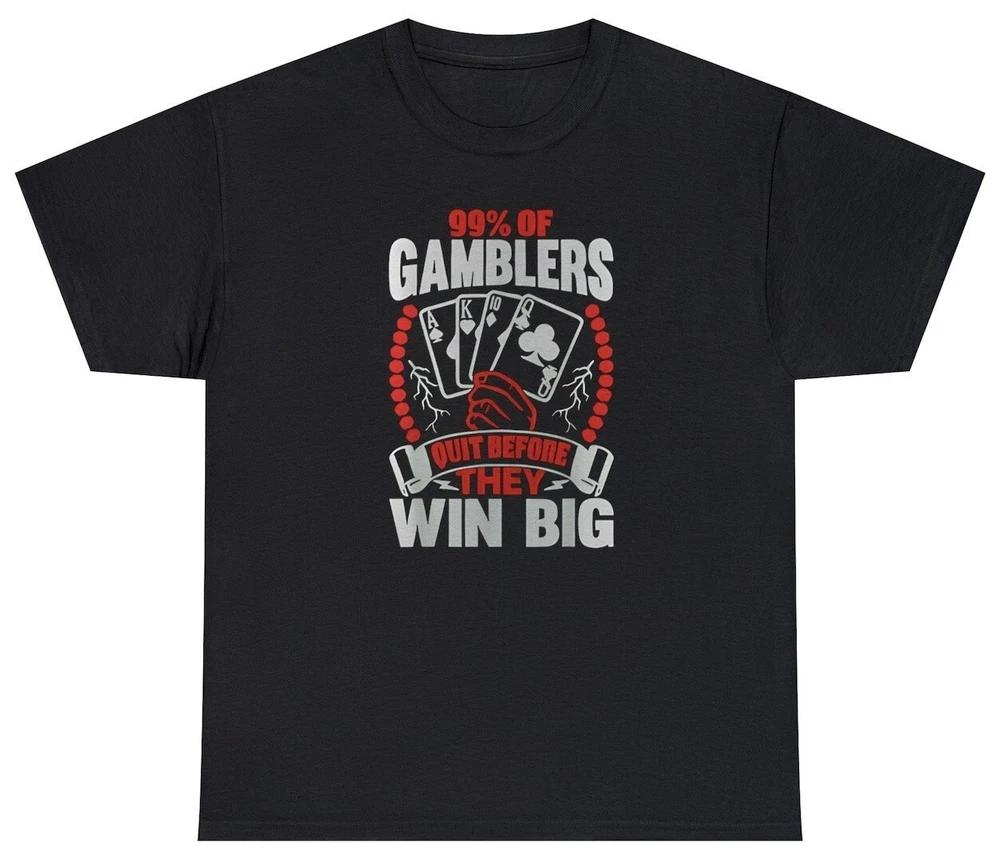 Unisexs 99 Of Gamblers Quit Before Winning Big T Shirt Funny Casino Gambling Tee S