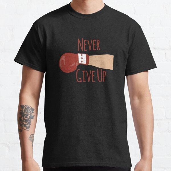 Never Give Up Design Best Gift Idea Classic T-T-Shirt S-3XL 4XL