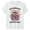 Not Even Death Can Keep Us Apart Skeletons RoUnisexce Unisexs Unisexs Graphic Tee