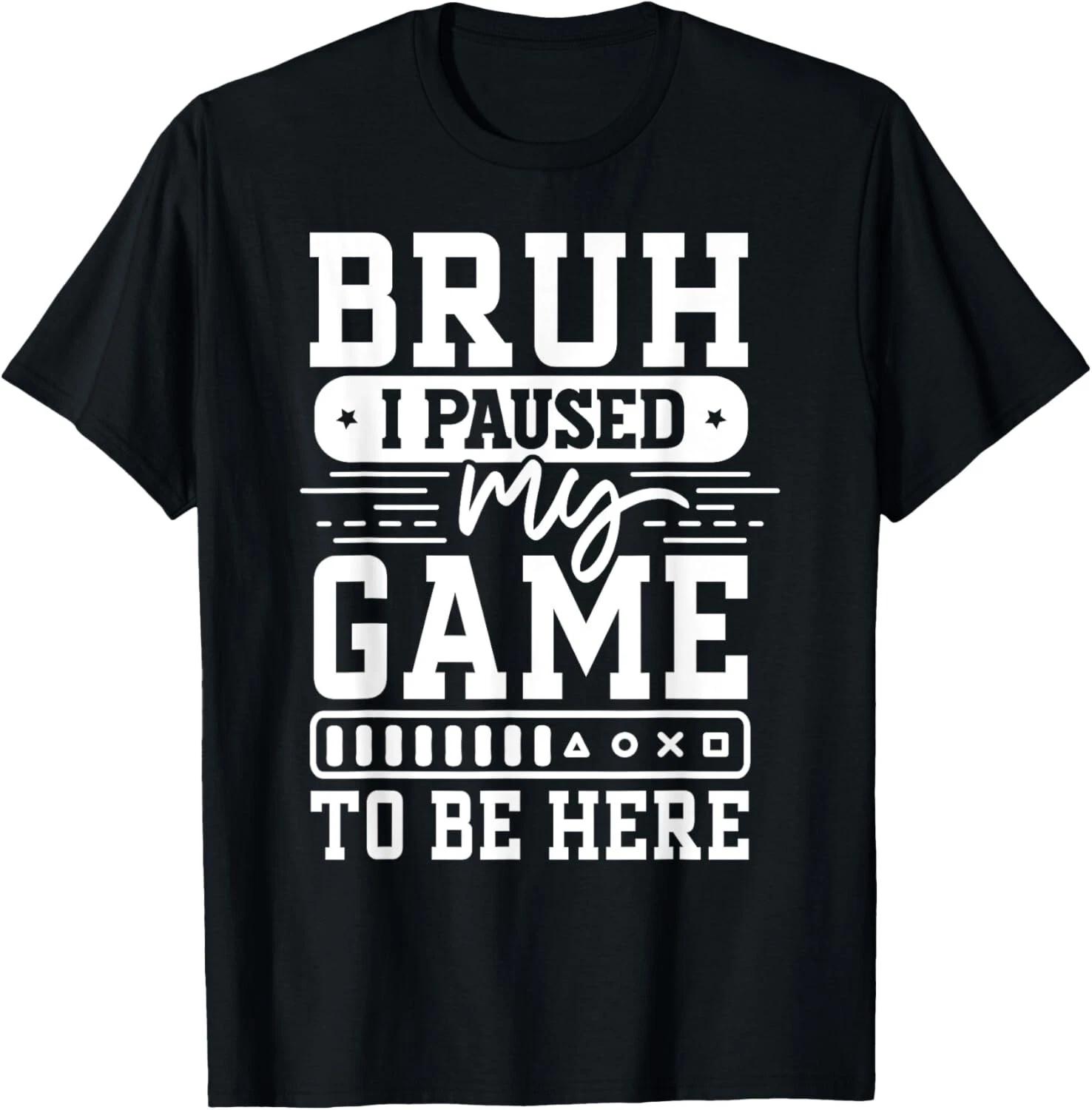 Bruh I Paused My Game To Be Here Video Game Funny Gaming Gift Unisex T-Shirt 2XL
