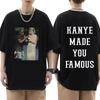 Kanye Make You Famous Tee Men Women Print Cotton T Shirt Kanye West Drama Short Sleeve Tshirt Summer Oversized T-shirts Tops