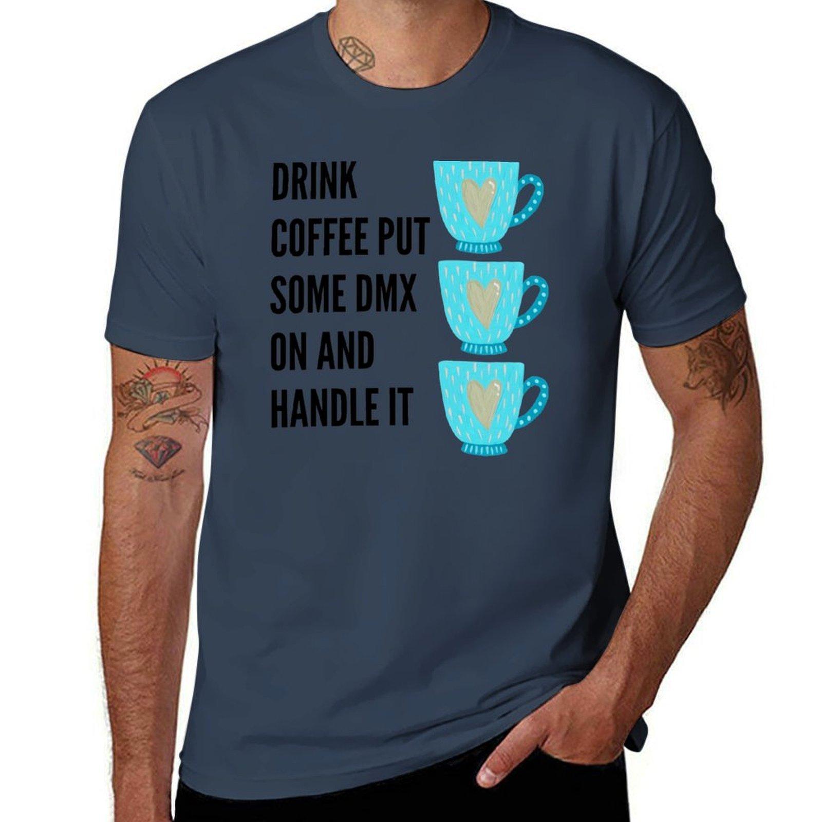 Drink Some Coffee Put Some Dmx On And Handle It TShirt funny t shirts man t shirt for man TShirt S
