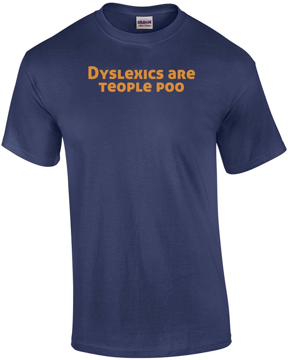 

Dyslexics Are Teople Poo Shirt 4XL