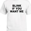 Blink If You Want Me T Shirt Funny Party Sexy First Date Joke Birthday