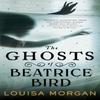 The Ghosts of Beatrice Bird by Louisa Morgan Paperback Book 9780356516837