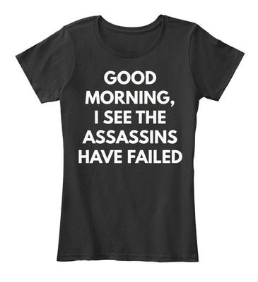 Good Morning I See The Assassins Have Failed Premium Tee T-Shirt