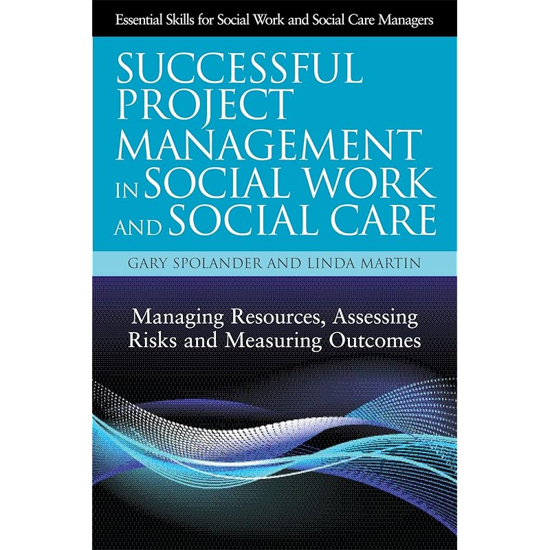 Successful Project Management in Social Work and Social Care: Managing Resources, Assessing Risks and Measuring Outcomes (Essential Skills for Social