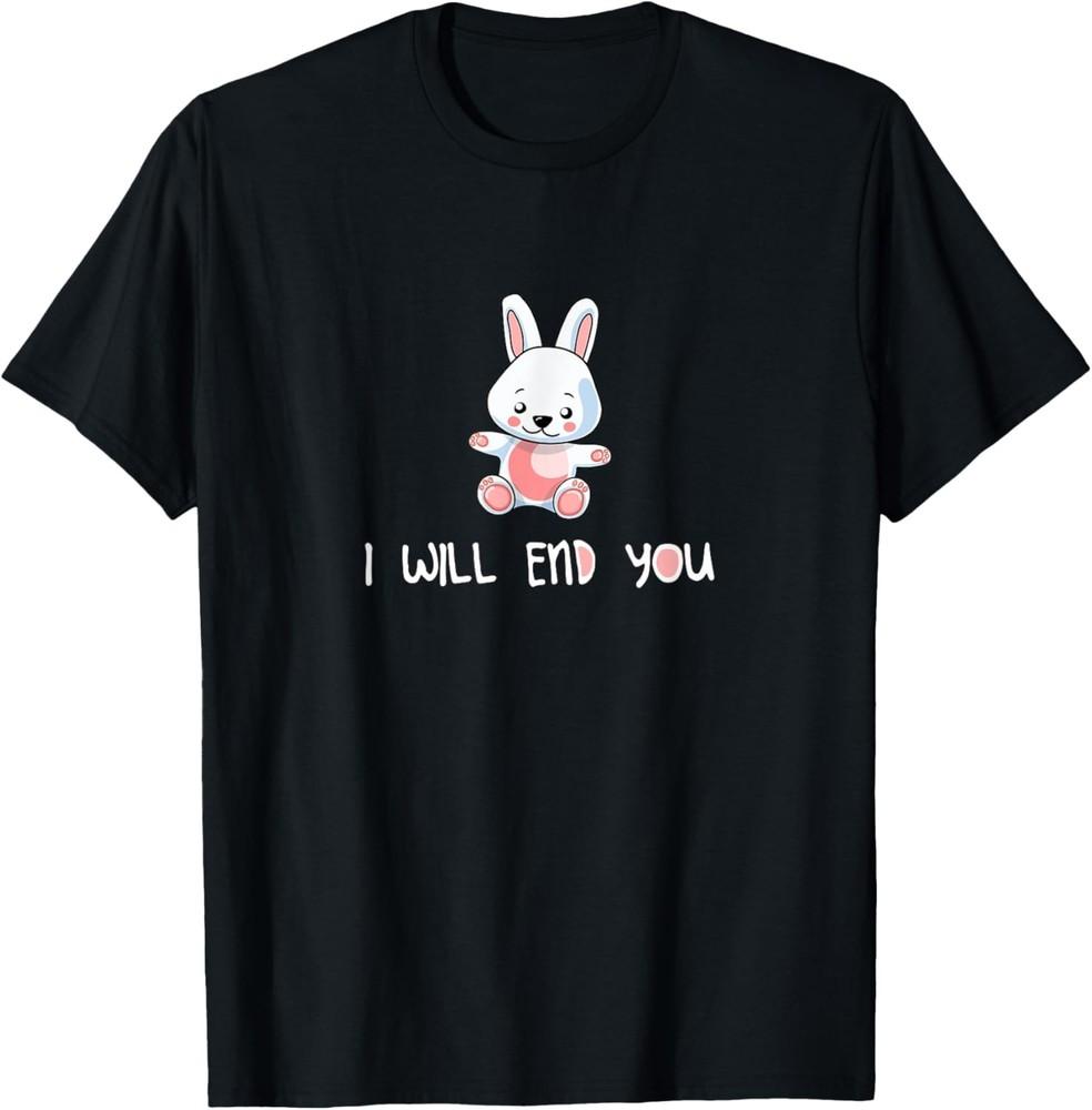 I Will End You Cute Bunny Sarcastic  T-Shirt Unisex T-Shirt XXXXL
