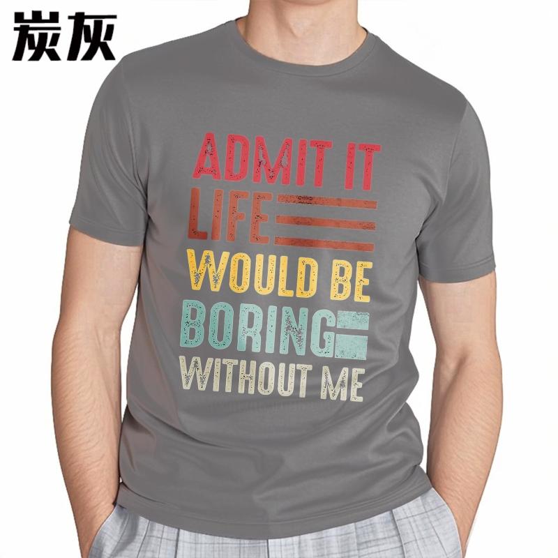Men Brand Tshirt Vintage Summer Boys Tshirt Admit It Life Would Be Boring Without Me Short Sleeve Travel Round Neck Tops