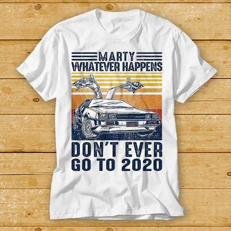 

Marty Whatever Happens Don t Ever Go To 2020 T Shirt Back To The Future 2147 XL