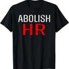 Abolish HR Funny Ironic Meme Anti Human Resources Quote T-Shirt