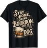 Funny Design Stay Home Drink Bourbon and Pet The Dog Gift Unisex T-Shirt