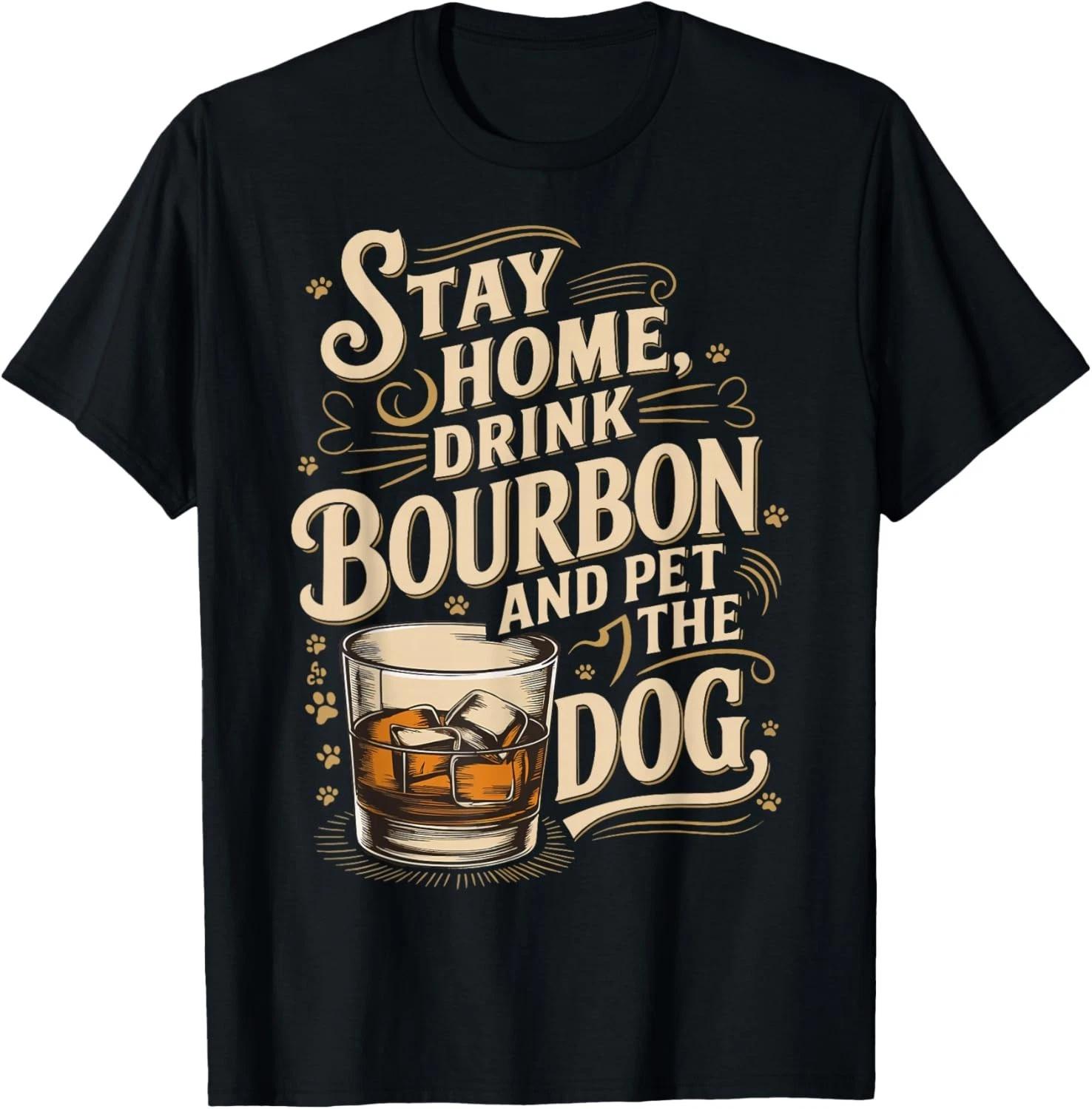 Funny Design Stay Home Drink Bourbon and Pet The Dog Gift Unisex T-Shirt M
