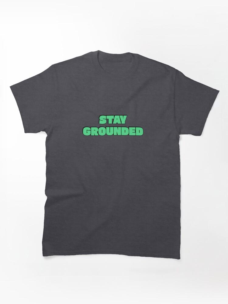 Grounded Stay Grounded Classic Unisex T-Shirt