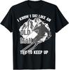 LIMITED I Know I Ski Like an Old Man Try To Keep Up Shirt Funny T-Shirt S-3XL
